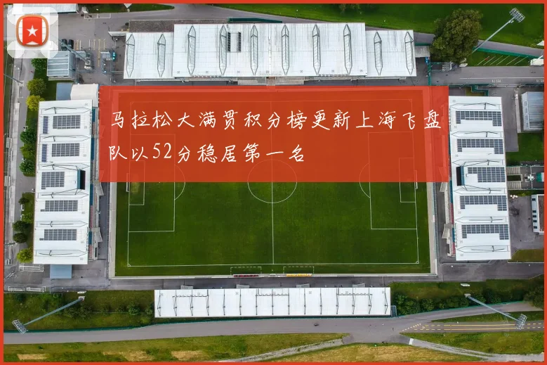 马拉松大满贯积分榜更新上海飞盘队以52分稳居第一名