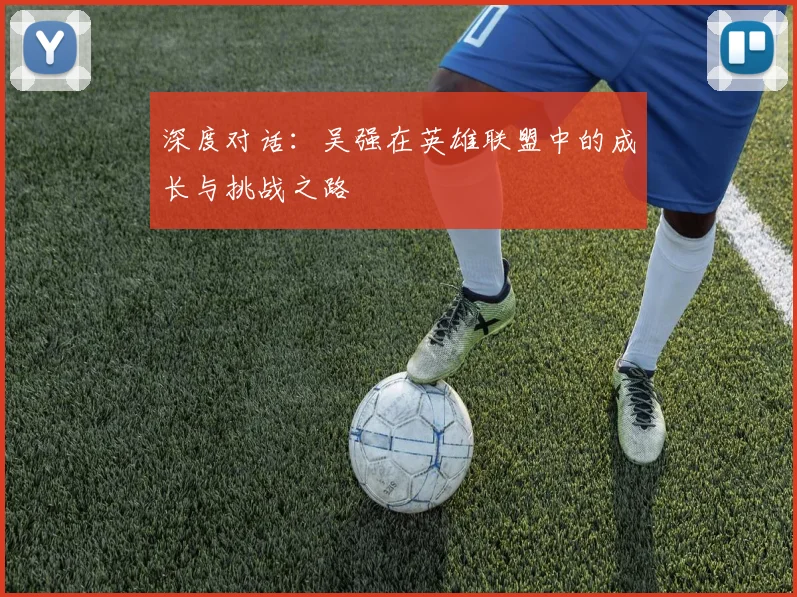 深度对话：吴强在英雄联盟中的成长与挑战之路